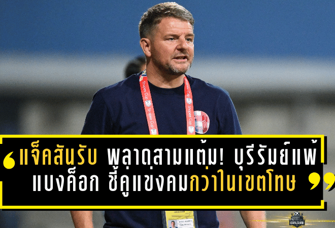 แจ็คสันรับ พลาดสามแต้ม! บุรีรัมย์แพ้แบงค็อก 0-2 ชี้คู่แข่งคมกว่าในเขตโทษ แม้ยังนำจ่าฝูงทิ้ง 9 แต้ม