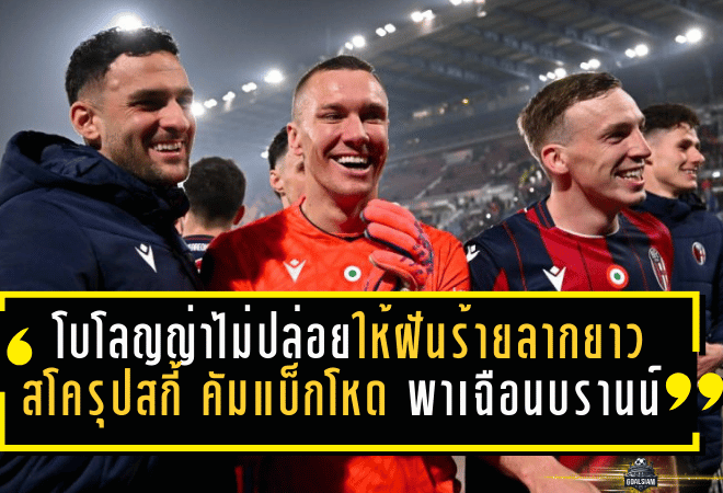 โบโลญญ่าไม่ปล่อยให้ฝันร้ายลากยาว! “สโครุปสกี้” คัมแบ็กโหด พาทีมเฉือนบรานน์ 1-0 ลิ่วรอบ 16 ยูโรปา ลีก