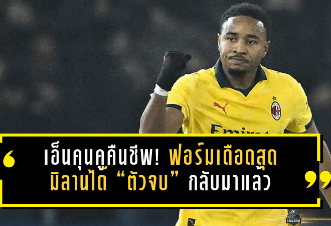เอ็นคุนคูคืนชีพที่ซานซิโร่! ฟอร์มเดือดสุดตั้งแต่ลาบุนเดสลีกา—มิลานได้ “ตัวจบ” กลับมาแล้ว