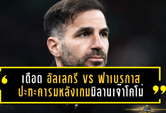 เดือดข้างสนาม! อัลเลกรี vs ฟาเบรกาส ปะทะคารมหลังเกมมิลานเจ๊าโคโม่ 1-1 จนกลิ่น “ไม่กินเส้น” โชยแรง