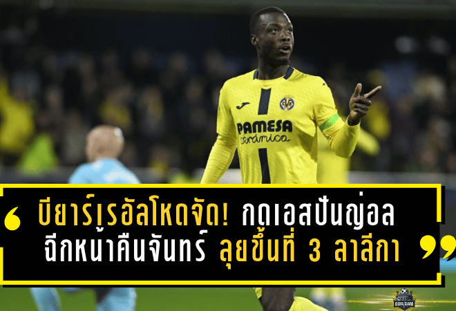 บียาร์เรอัลโหดจัด! กดเอสปันญ่อล 4-1 ฉีกหน้าคืนจันทร์ ลุยขึ้นที่ 3 ลาลีกาแบบไม่ไว้ชีวิต
