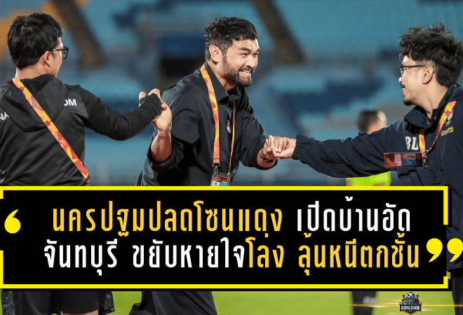 นครปฐมปลดโซนแดงแบบดุดัน! เปิดบ้านอัดจันทบุรี 2-0 ขยับหายใจโล่ง ลุ้นหนีตกชั้นมีไฟต่อ