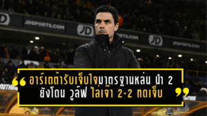 อาร์เตต้ารับเจ็บใจ อาร์เซน่อล มาตรฐานหล่น นำ 2-0 ยังโดน วูล์ฟแฮมป์ตัน ไล่เจ๊า 2-2 ทดเจ็บ