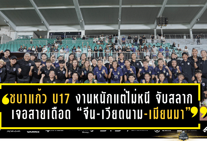 ชบาแก้ว U17 งานหนักแต่ไม่หนี! จับสลากเจอสายเดือด “จีน-เวียดนาม-เมียนมา” ศึกชิงแชมป์เอเชีย 2026 ลุ้นตั๋วบอลโลกโมร็อกโก