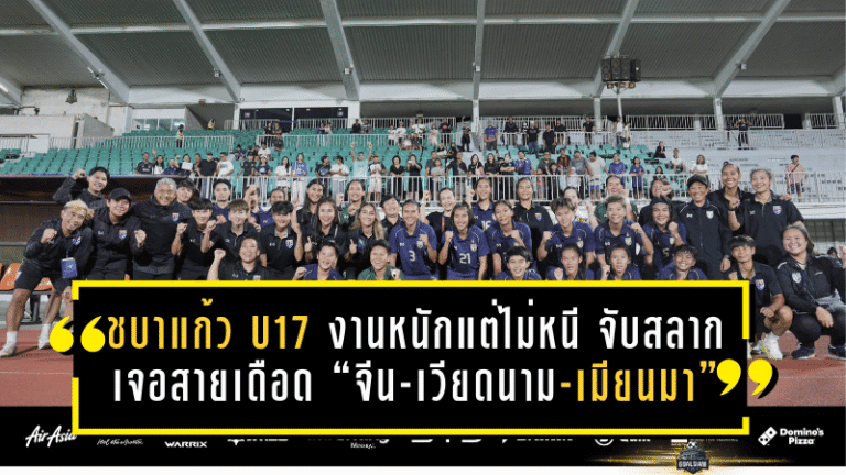 ชบาแก้ว U17 งานหนักแต่ไม่หนี! จับสลากเจอสายเดือด “จีน-เวียดนาม-เมียนมา” ศึกชิงแชมป์เอเชีย 2026 ลุ้นตั๋วบอลโลกโมร็อกโก