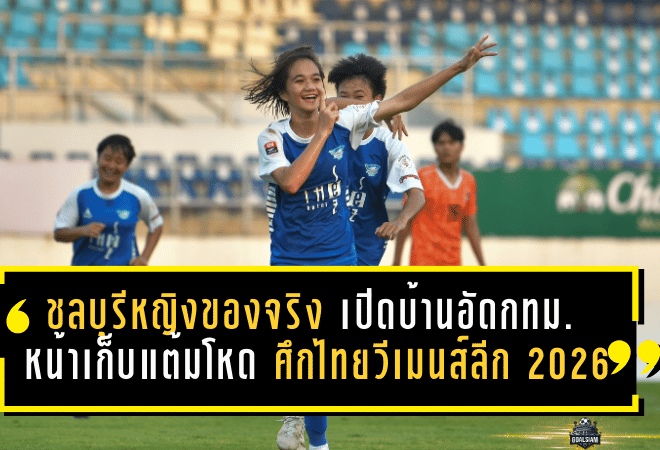 ชลบุรีหญิงของจริง! เปิดบ้านอัดกทม. 2-0 เดินหน้าเก็บแต้มโหด ศึกไทยวีเมนส์ลีก 2026