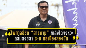 ไพศาลชี้ชัด “สารคาม” กำลังได้จังหวะทอง! ถล่มสงขลา 3-0 ต่อเนื่องสองนัด ลุยเพลย์ออฟเต็มตัว