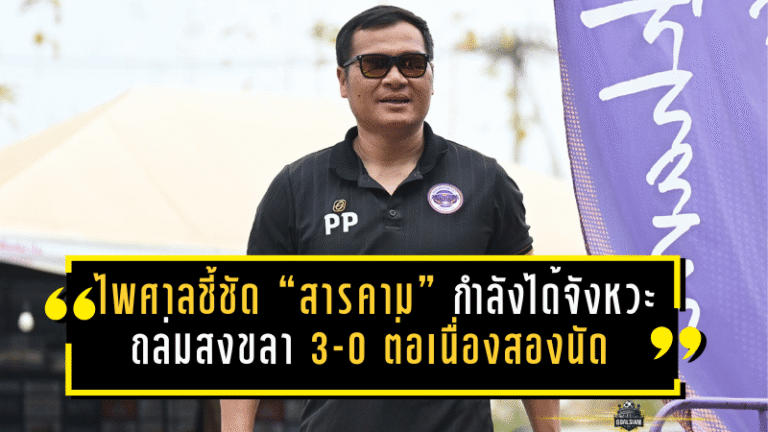 ไพศาลชี้ชัด “สารคาม” กำลังได้จังหวะทอง! ถล่มสงขลา 3-0 ต่อเนื่องสองนัด ลุยเพลย์ออฟเต็มตัว