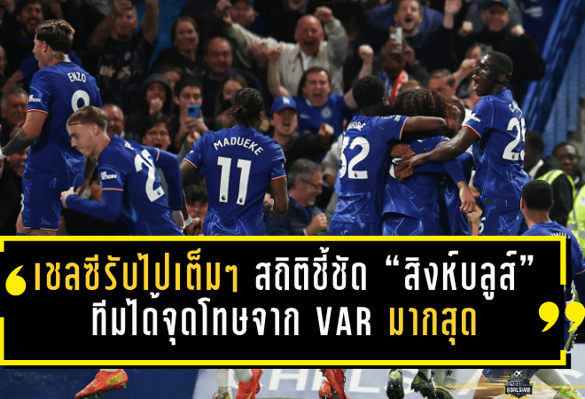 เชลซีรับไปเต็มๆ สถิติชี้ชัด “สิงห์บลูส์” ทีมได้ จุดโทษ จาก VAR มากสุดพรีเมียร์ลีก ทิ้งห่างแมนยู-ลิเวอร์พูล