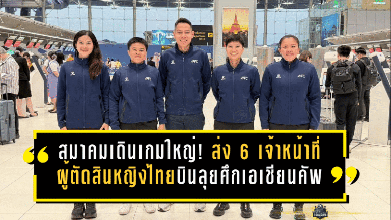 สมาคมเดินเกมใหญ่! ส่ง 6 เจ้าหน้าที่ผู้ตัดสินหญิงไทยบินลุยศึกเอเชียนคัพที่ออสเตรเลีย เปิดทางลุ้นภารกิจระดับโลก