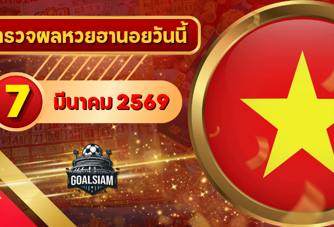 หวยฮานอยวันนี้ ตรวจหวยฮานอย 7 มีนาคม 2569 อัปเดตผลล่าสุด ครบทั้ง 4 รางวัล! ตรวจฟรีที่ GOALSIAM