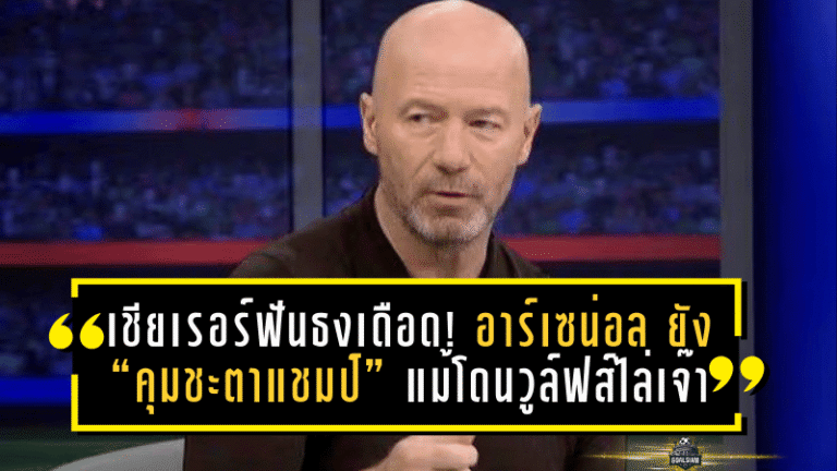 เชียเรอร์ฟันธงเดือด! อาร์เซน่อล ยัง “คุมชะตาแชมป์” แม้โดนวูล์ฟส์ไล่เจ๊านาทีบาป