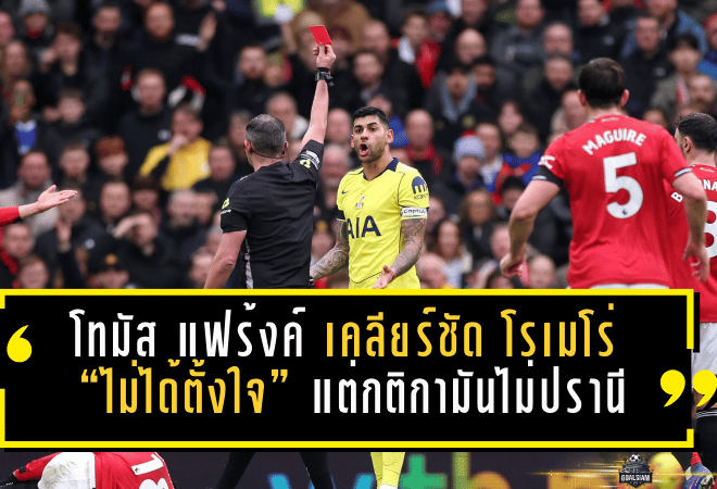 โทมัส แฟร้งค์ เคลียร์ชัด โรเมโร่ “ไม่ได้ตั้งใจ” แต่กติกามันไม่ปรานี จบด้วยใบแดงพาสเปอร์สบุกพ่ายผี 0-2