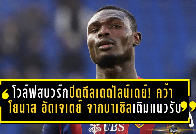 โวล์ฟสบวร์กปิดดีลเดดไลน์เดย์! คว้า “โยนาส อัดเจเตย์” จากบาเซิล เติมเหล็กแนวรับ เซ็นยาวถึงปี 2030