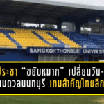 ราชประชา “ขยับหมาก” เปลี่ยนวัน-ย้ายสนามดวลนนทบุรี เกมสำคัญไทยลีก 3