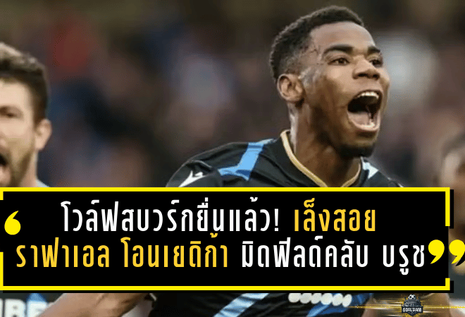 โวล์ฟสบวร์กยื่นแล้ว! เล็งสอย “ราฟาเอล โอนเยดิก้า” มิดฟิลด์คลับ บรูช เกิน 10 ล้านยูโร แต่ฝั่งเบลเยียมตั้งธง 20 ล้านขึ้นไป