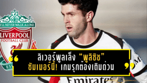 ลิเวอร์พูลเล็ง “พูลิซิช” ซัมเมอร์นี้! เกมรุกต้องเติมด่วน ขณะที่เก้าอี้ “สล็อต” เหลือเงื่อนไขเดียวชี้เป็นชี้ตาย