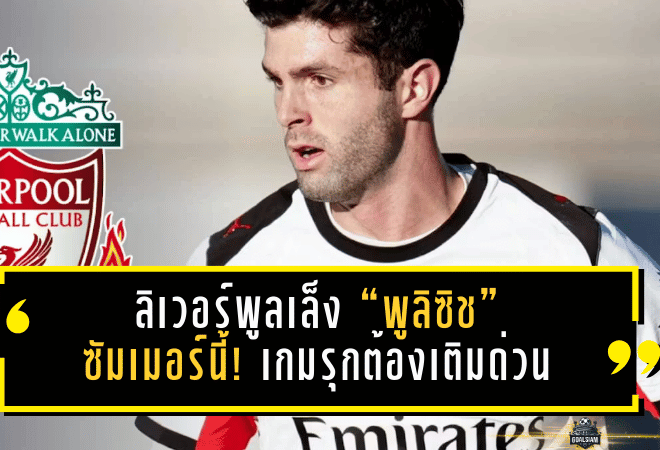 ลิเวอร์พูลเล็ง “พูลิซิช” ซัมเมอร์นี้! เกมรุกต้องเติมด่วน ขณะที่เก้าอี้ “สล็อต” เหลือเงื่อนไขเดียวชี้เป็นชี้ตาย