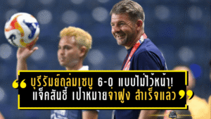 บุรีรัมย์ถล่มเซบู 6-0 แบบไม่ไว้หน้า! แจ็คสันชี้ “เป้าหมายจ่าฝูง” สำเร็จแล้ว—แต่ของจริงอยู่รอบรองฯ