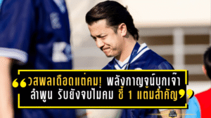 วสพลเดือดแต่คม! พลังกาญจน์บุกเจ๊า ลำพูน 1-1 รับยัง “จบไม่คม” ชี้ 1 แต้มสำคัญแต่ทีมมาเอา 3 แต้ม