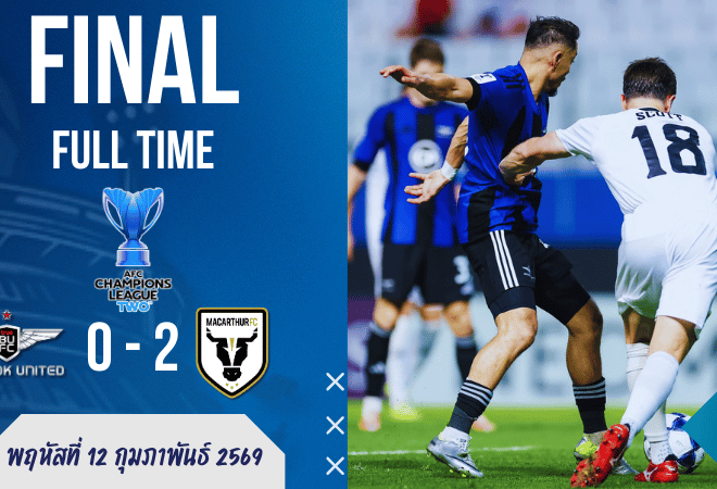 ผลบอลสด ACL2 : แบงค็อกเปิดบ้านเชือดแม็คอาเธอร์ 2-0 เกมนี้ไม่ต้องเยอะ…แค่ “คมกว่า” ก็พอแล้ว