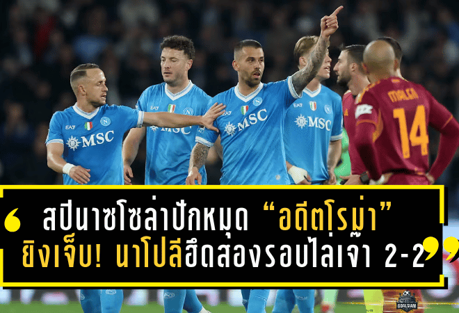 สปินาซโซล่าปักหมุด “อดีตโรม่า” ยิงเจ็บ! นาโปลีฮึดสองรอบไล่เจ๊า 2-2 ในศึกเดือดเดอร์บี้ เดล โซเล่