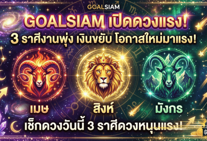 GOALSIAM เปิดดวงแรง! 3 ราศีงานพุ่ง เงินขยับ โอกาสใหม่มาแบบไม่ทันตั้งตัว