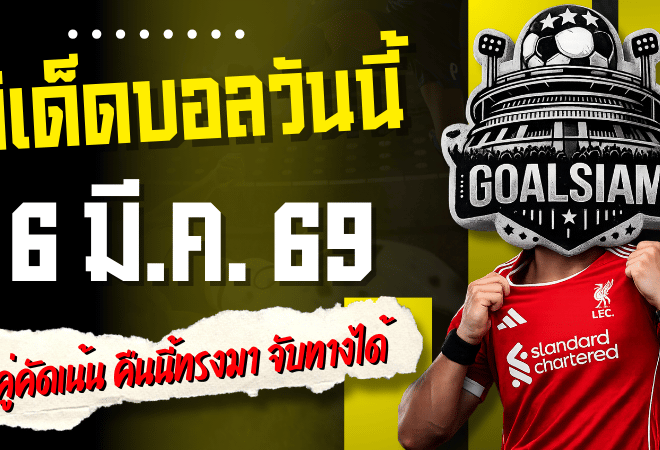 ทีเด็ดบอลวันนี้ 6 มี.ค. 69 – 4 คู่คัดเน้น คืนนี้ทรงมา โพยสวย จับทางได้ มีลุ้นกินเต็มมากกว่านั่งลุ้นน้ำตาซึม