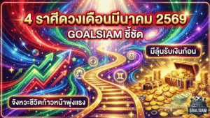 4 ราศีดวงเดือนมีนาคม 2569 GOALSIAM ชี้ชัด – จังหวะชีวิตพลิกเกม ก้าวหน้าพุ่งแรง มีลุ้นรับเงินก้อนสมปรารถนา