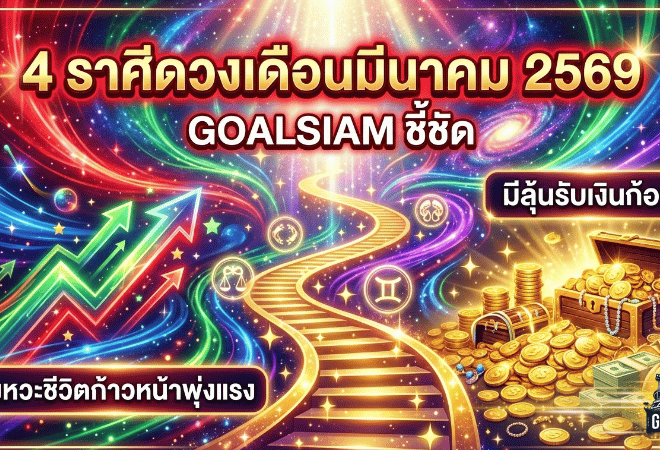 4 ราศีดวงเดือนมีนาคม 2569 GOALSIAM ชี้ชัด – จังหวะชีวิตพลิกเกม ก้าวหน้าพุ่งแรง มีลุ้นรับเงินก้อนสมปรารถนา