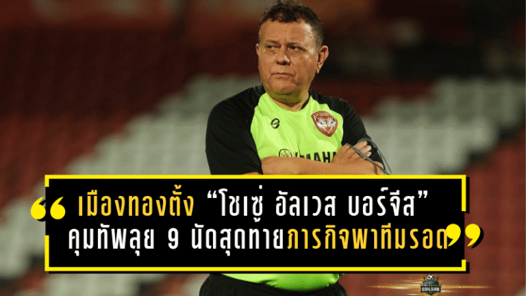 เมืองทองเขย่าเก้าอี้กุนซือ! ตั้ง “โชเซ่ อัลเวส บอร์จีส” คุมทัพลุย 9 นัดสุดท้าย ภารกิจเดียวคือพาทีมรอด