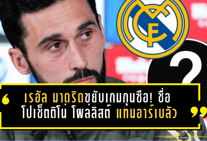 เรอัล มาดริดขยับเกมกุนซือ! ชื่อ “โปเช็ตติโน่” โผล่ลิสต์ตัวจริง แทนอาร์เบลัวซัมเมอร์นี้