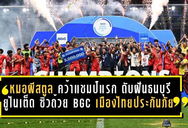 “หมอผีสตูล” คว้าแชมป์แรก ดับฝันธนบุรี ยูไนเต็ด 3-2 ซิวถ้วย BGC เมืองไทยประกันภัย คัพ 2025/26