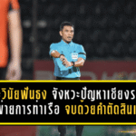 คณะวินัยฟันธงชัด จังหวะปัญหาเชียงรายไม่ใช่จุดโทษ เกมพ่ายการท่าเรือ 1-2 จบดราม่าด้วยคำตัดสินเดิม