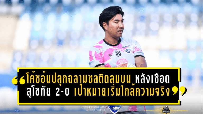 โค้ชอ้นปลุกฉลามชลติดลมบน หลังเชือดสุโขทัย 2-0 ลั่นเป้าหมายเริ่มใกล้ความจริง