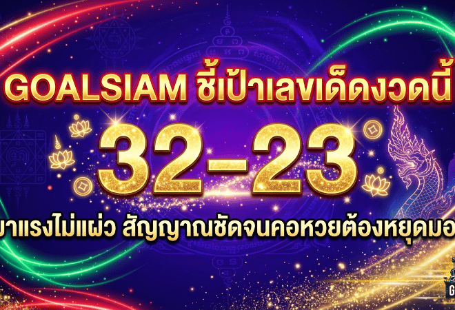 GOALSIAM ชี้เป้าเลขเด็ดงวดนี้ 32-23 มาแรงไม่แผ่ว สัญญาณชัดจนคอหวยต้องหยุดมอง