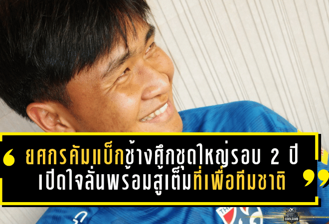 ยศกรคัมแบ็กช้างศึกชุดใหญ่รอบ 2 ปี เปิดใจลั่นพร้อมสู้เต็มที่เพื่อทีมชาติ