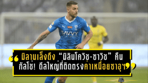 มิลานเล็งดึง “มิลินโควิช-ซาวิช” คืนกัลโช่! ดีลใหญ่ที่ติดตรงค่าเหนื่อยซาอุฯ