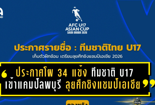 ประกาศโผ 34 แข้ง “ทีมชาติไทย U17” ล็อกคิวเข้าแคมป์ลพบุรี ลุยศึกชิงแชมป์เอเชีย 2026