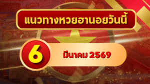 แนวทางหวยฮานอย 6 มีนาคม 69 จัดเต็มเลขเด่น–รองครบ 4 รอบ โดย GOALSIAM