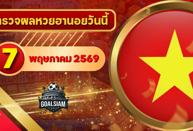 หวยฮานอยวันนี้ ตรวจหวยฮานอย 7 พฤษภาคม 2569 อัปเดตผลล่าสุด ครบทั้ง 4 รางวัล! ตรวจฟรีที่ GOALSIAM