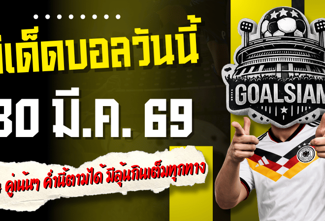 ทีเด็ดบอลวันนี้ 30 มีนาคม 2569 เปิดโพย 4 คู่เน้นๆ ค่ำนี้ตามได้ มีลุ้นกินเต็มทุกทาง