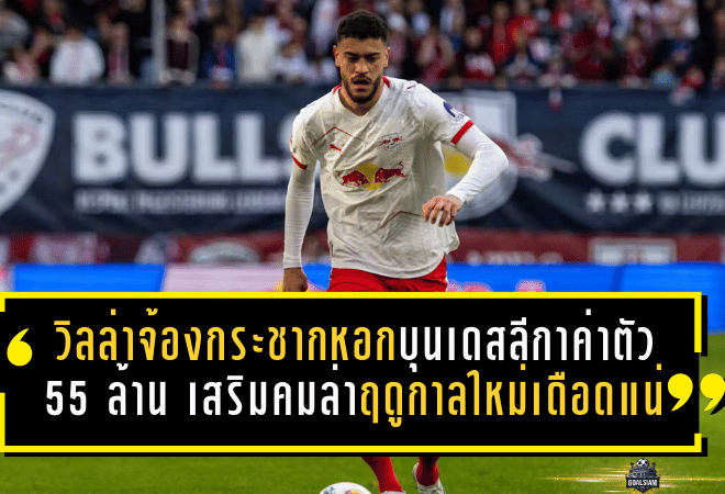 วิลล่าจ้องกระชากหอกบุนเดสลีกาค่าตัว 55 ล้านยูโร เสริมคมล่าฤดูกาลใหม่ ตลาดนี้มีเดือดแน่