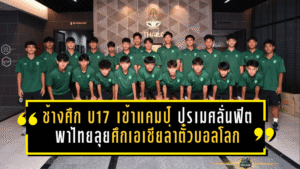 ช้างศึก U17 เข้าแคมป์เดือด! ปรเมศลั่นฟิตพร้อม พาไทยลุยศึกเอเชียล่าตั๋วบอลโลก