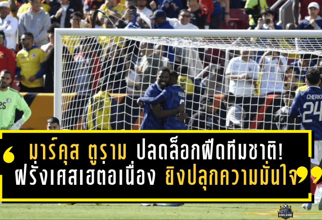 มาร์คุส ตูราม ปลดล็อกฝืดทีมชาติ! ฝรั่งเศสเฮต่อเนื่อง หลังดาวยิงงูใหญ่ยิงปลุกความมั่นใจในรอบ 17 นัด