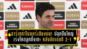 อาร์เตต้าไม่แคร์เสียงบ่น! ปลุกปืนใหญ่เร่งโหดลูกตั้งเตะ หลังอัดเชลซี 2-1 สถิติเซตพีซพุ่ง 16 ตุง