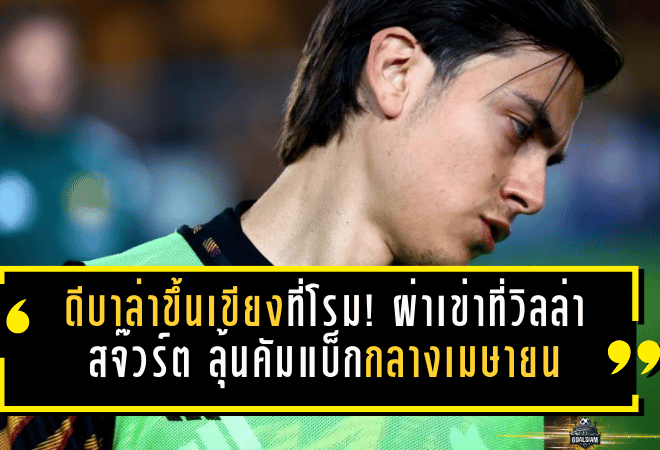 ดีบาล่าขึ้นเขียงที่โรม! ผ่าเข่าที่วิลล่า สจ๊วร์ต ลุ้นคัมแบ็กกลางเมษายน—อนาคตกับโรมาเริ่มสั่น