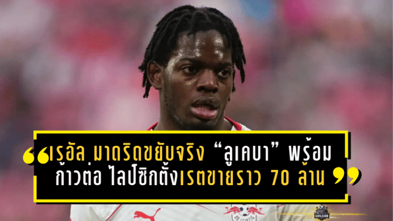 เรอัล มาดริดขยับจริง! “ลูเคบา” พร้อมก้าวต่อ ไลป์ซิกตั้งเรตขายราว 70 ล้านยูโรซัมเมอร์นี้