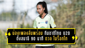 น้องเพลงลั่นพร้อมชนเดือด! ฟุตบอลหญิงทีมชาติไทย U20 ตั้งสมาธิ 90 นาที ดวล โมร็อกโก เกมวัดของจริงที่ตุรกี