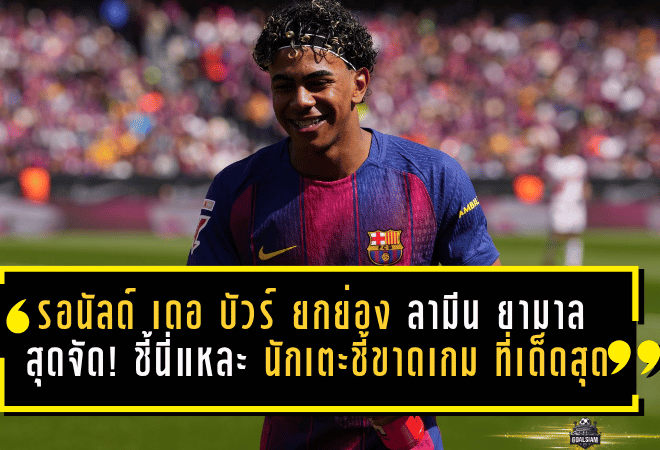 รอนัลด์ เดอ บัวร์ ยกย่อง ลามีน ยามาล สุดจัด! ชี้นี่แหละ นักเตะชี้ขาดเกม ที่เด็ดที่สุดในโลก